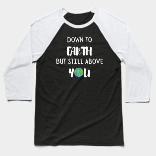 Down to earth but still above you. Baseball T-Shirt